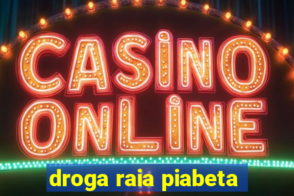 droga raia piabeta